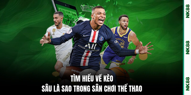 Tìm hiểu về kèo sâu là sao trong sân chơi thể thao 